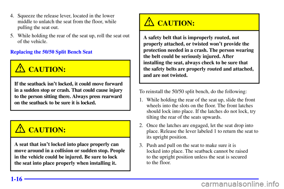 CHEVROLET TAHOE 2002 2.G Owners Manual 1-16
4. Squeeze the release lever, located in the lower
middle to unlatch the seat from the floor, while
pulling the seat out.
5. While holding the rear of the seat up, roll the seat out
of the vehicl