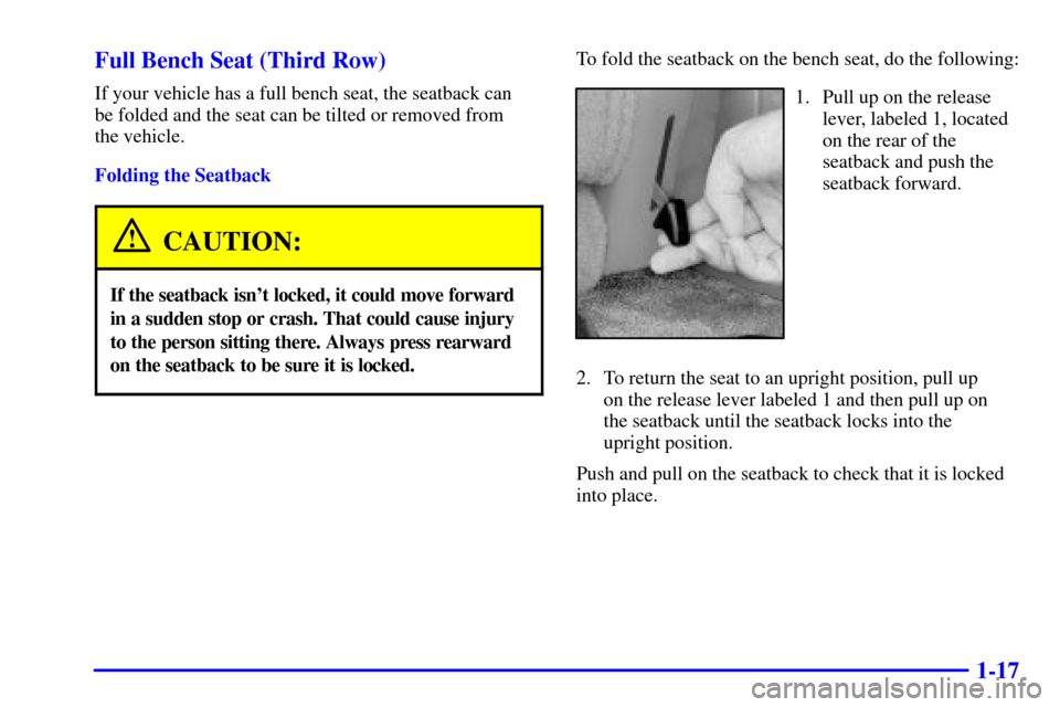 CHEVROLET TAHOE 2002 2.G Owners Manual 1-17 Full Bench Seat (Third Row)
If your vehicle has a full bench seat, the seatback can
be folded and the seat can be tilted or removed from
the vehicle.
Folding the Seatback
CAUTION:
If the seatba CHEVROLET TAHOE 2002 2.G Owners Manual 1-17 Full Bench Seat (Third Row)
If your vehicle has a full bench seat, the seatback can
be folded and the seat can be tilted or removed from
the vehicle.
Folding the Seatback
CAUTION:
If the seatba