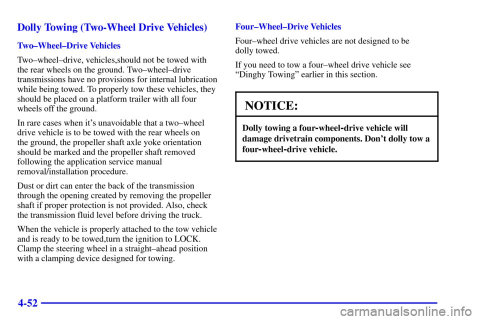 CHEVROLET TAHOE 2002 2.G Owners Manual 4-52 Dolly Towing (Two-Wheel Drive Vehicles)
Two±Wheel±Drive Vehicles
Two±wheel±drive, vehicles,should not be towed with
the rear wheels on the ground. Two±wheel±drive
transmissions have no prov