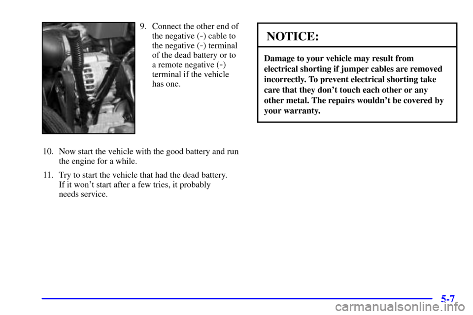 CHEVROLET TAHOE 2002 2.G Owners Manual 5-7
9. Connect the other end of
the negative (
-) cable to
the negative (
-) terminal
of the dead battery or to
a remote negative (
-)
terminal if the vehicle
has one.
10. Now start the vehicle with t