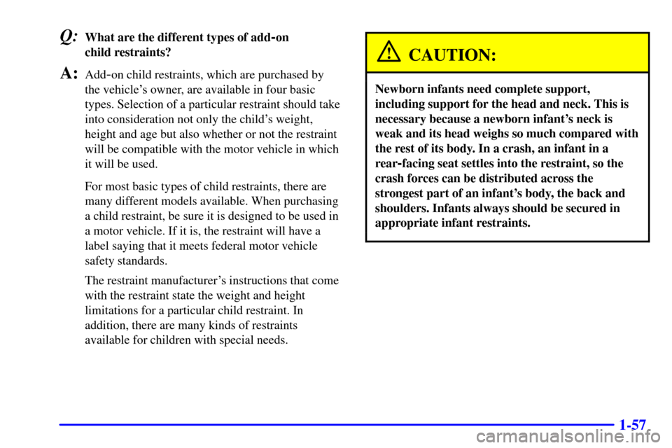 CHEVROLET TAHOE 2002 2.G Owners Manual 1-57
Q:What are the different types of add-on 
child restraints?
A:Add-on child restraints, which are purchased by 
the vehicles owner, are available in four basic
types. Selection of a particular re