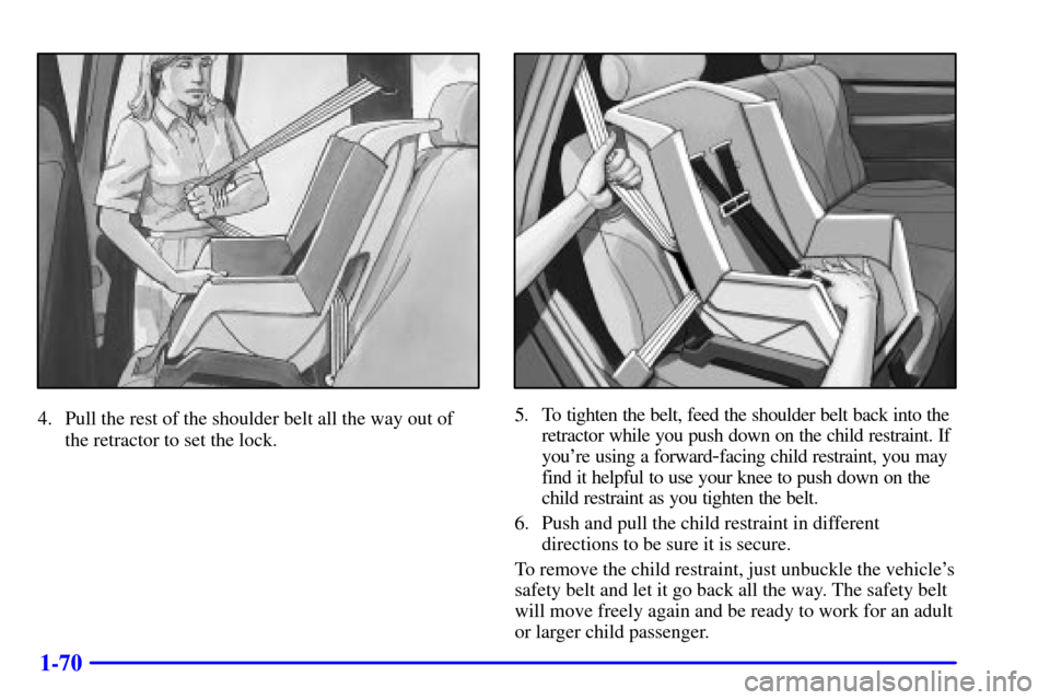 CHEVROLET TAHOE 2002 2.G Owners Manual 1-70
4. Pull the rest of the shoulder belt all the way out of
the retractor to set the lock.5. To tighten the belt, feed the shoulder belt back into the
retractor while you push down on the child rest