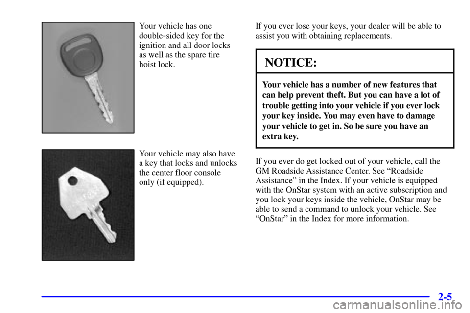 CHEVROLET TAHOE 2002 2.G Owners Manual 2-5
Your vehicle has one
double
-sided key for the
ignition and all door locks
as well as the spare tire
hoist lock.
Your vehicle may also have
a key that locks and unlocks
the center floor console
on