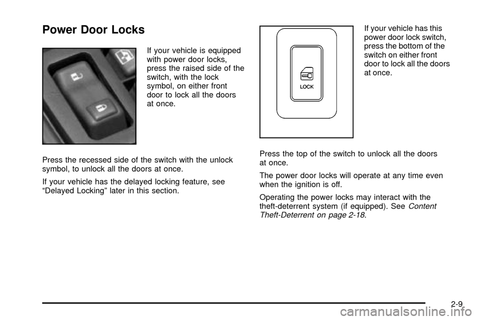 CHEVROLET TAHOE 2003 2.G Owners Manual Power Door Locks
If your vehicle is equipped
with power door locks,
press the raised side of the
switch, with the lock
symbol, on either front
door to lock all the doors
at once.
Press the recessed si