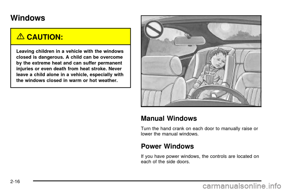 CHEVROLET TAHOE 2003 2.G Owners Manual Windows
{CAUTION:
Leaving children in a vehicle with the windows
closed is dangerous. A child can be overcome
by the extreme heat and can suffer permanent
injuries or even death from heat stroke. Neve CHEVROLET TAHOE 2003 2.G Owners Manual Windows
{CAUTION:
Leaving children in a vehicle with the windows
closed is dangerous. A child can be overcome
by the extreme heat and can suffer permanent
injuries or even death from heat stroke. Neve