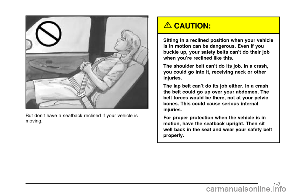 CHEVROLET TAHOE 2003 2.G User Guide But dont have a seatback reclined if your vehicle is
moving.
{CAUTION:
Sitting in a reclined position when your vehicle
is in motion can be dangerous. Even if you
buckle up, your safety belts cant d CHEVROLET TAHOE 2003 2.G User Guide But dont have a seatback reclined if your vehicle is
moving.
{CAUTION:
Sitting in a reclined position when your vehicle
is in motion can be dangerous. Even if you
buckle up, your safety belts cant d