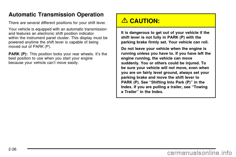 CHEVROLET TAHOE 2003 2.G Owners Manual Automatic Transmission Operation
There are several different positions for your shift lever.
Your vehicle is equipped with an automatic transmission
and features an electronic shift position indicator CHEVROLET TAHOE 2003 2.G Owners Manual Automatic Transmission Operation
There are several different positions for your shift lever.
Your vehicle is equipped with an automatic transmission
and features an electronic shift position indicator