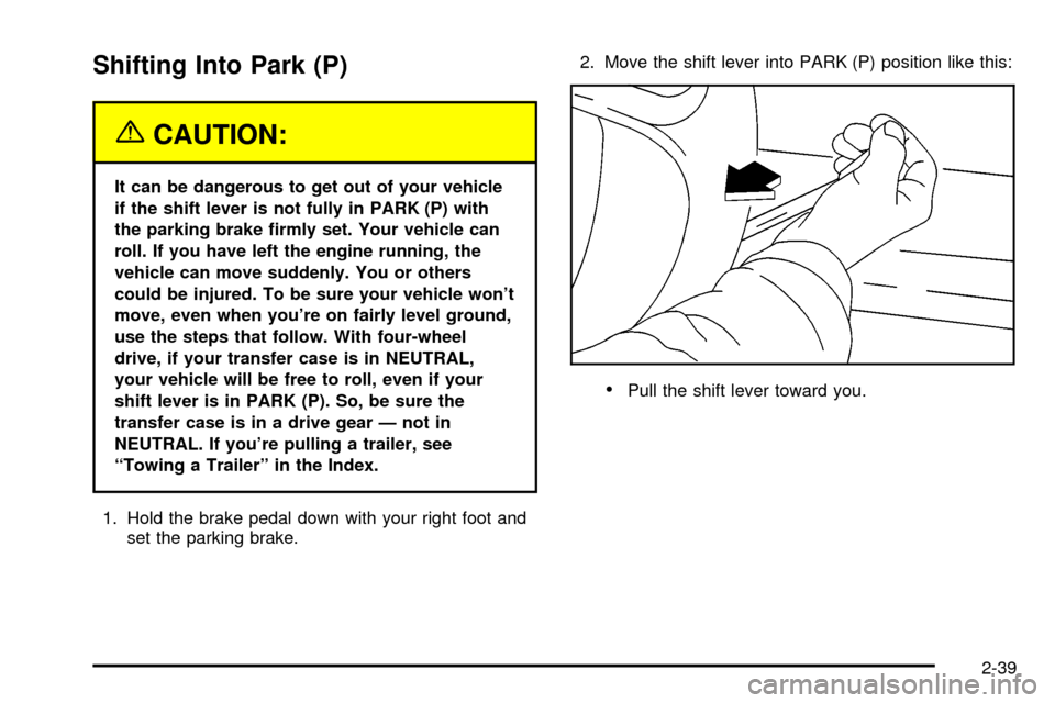 CHEVROLET TAHOE 2003 2.G Owners Manual Shifting Into Park (P)
{CAUTION:
It can be dangerous to get out of your vehicle
if the shift lever is not fully in PARK (P) with
the parking brake ®rmly set. Your vehicle can
roll. If you have left t CHEVROLET TAHOE 2003 2.G Owners Manual Shifting Into Park (P)
{CAUTION:
It can be dangerous to get out of your vehicle
if the shift lever is not fully in PARK (P) with
the parking brake ®rmly set. Your vehicle can
roll. If you have left t