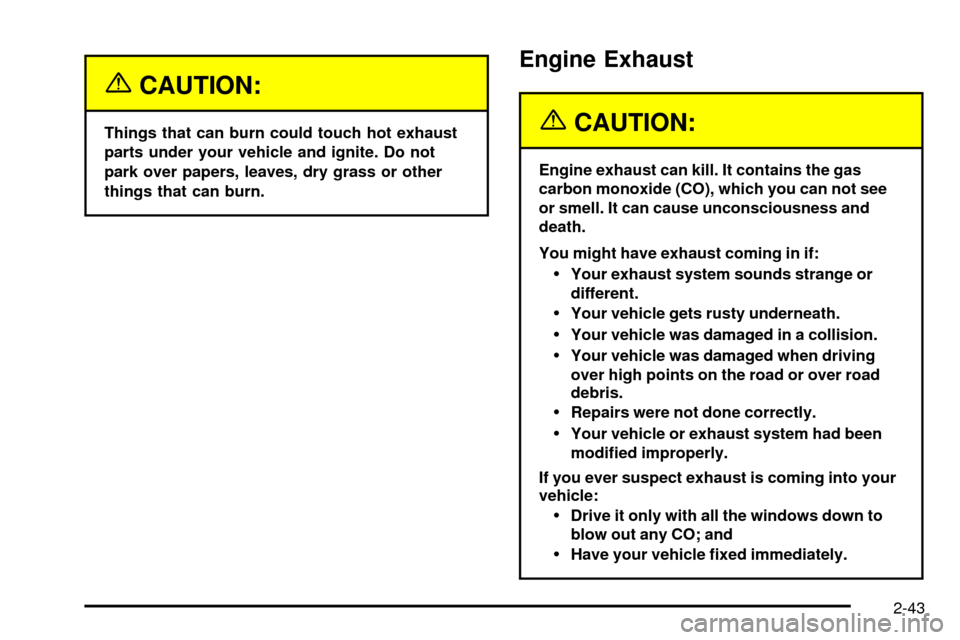 CHEVROLET TAHOE 2003 2.G Owners Manual {CAUTION:
Things that can burn could touch hot exhaust
parts under your vehicle and ignite. Do not
park over papers, leaves, dry grass or other
things that can burn.
Engine Exhaust
{CAUTION:
Engine ex CHEVROLET TAHOE 2003 2.G Owners Manual {CAUTION:
Things that can burn could touch hot exhaust
parts under your vehicle and ignite. Do not
park over papers, leaves, dry grass or other
things that can burn.
Engine Exhaust
{CAUTION:
Engine ex