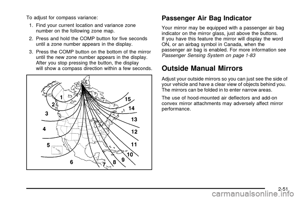 CHEVROLET TAHOE 2003 2.G Owners Manual To adjust for compass variance:
1. Find your current location and variance zone
number on the following zone map.
2. Press and hold the COMP button for ®ve seconds
until a zone number appears in the CHEVROLET TAHOE 2003 2.G Owners Manual To adjust for compass variance:
1. Find your current location and variance zone
number on the following zone map.
2. Press and hold the COMP button for ®ve seconds
until a zone number appears in the
