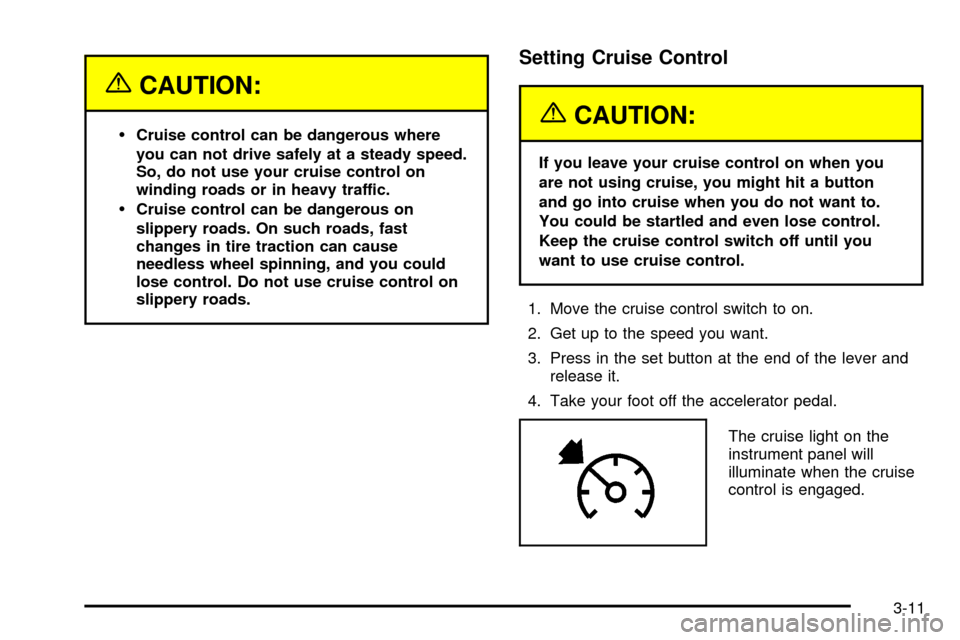 CHEVROLET TAHOE 2003 2.G Owners Manual {CAUTION:
·Cruise control can be dangerous where
you can not drive safely at a steady speed.
So, do not use your cruise control on
winding roads or in heavy traffic.
·Cruise control can be dangerous CHEVROLET TAHOE 2003 2.G Owners Manual {CAUTION:
·Cruise control can be dangerous where
you can not drive safely at a steady speed.
So, do not use your cruise control on
winding roads or in heavy traffic.
·Cruise control can be dangerous
