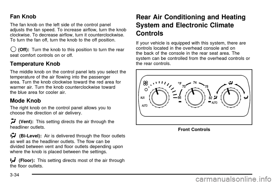 CHEVROLET TAHOE 2003 2.G Owners Manual Fan Knob
The fan knob on the left side of the control panel
adjusts the fan speed. To increase air¯ow, turn the knob
clockwise. To decrease air¯ow, turn it counterclockwise.
To turn the fan off, tur