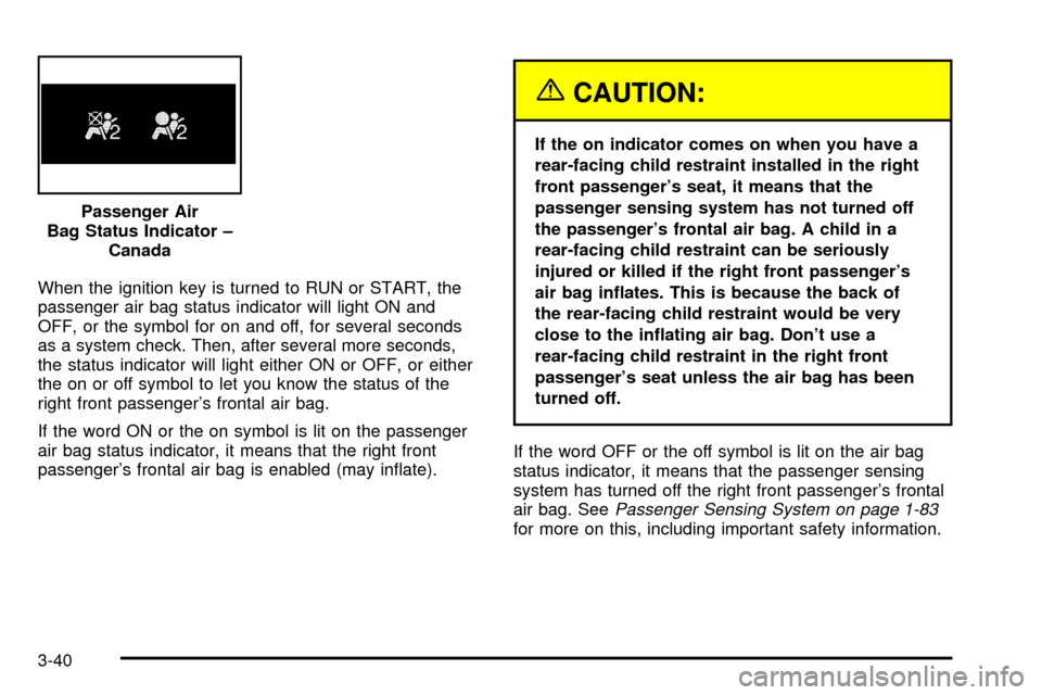 CHEVROLET TAHOE 2003 2.G Owners Manual When the ignition key is turned to RUN or START, the
passenger air bag status indicator will light ON and
OFF, or the symbol for on and off, for several seconds
as a system check. Then, after several CHEVROLET TAHOE 2003 2.G Owners Manual When the ignition key is turned to RUN or START, the
passenger air bag status indicator will light ON and
OFF, or the symbol for on and off, for several seconds
as a system check. Then, after several