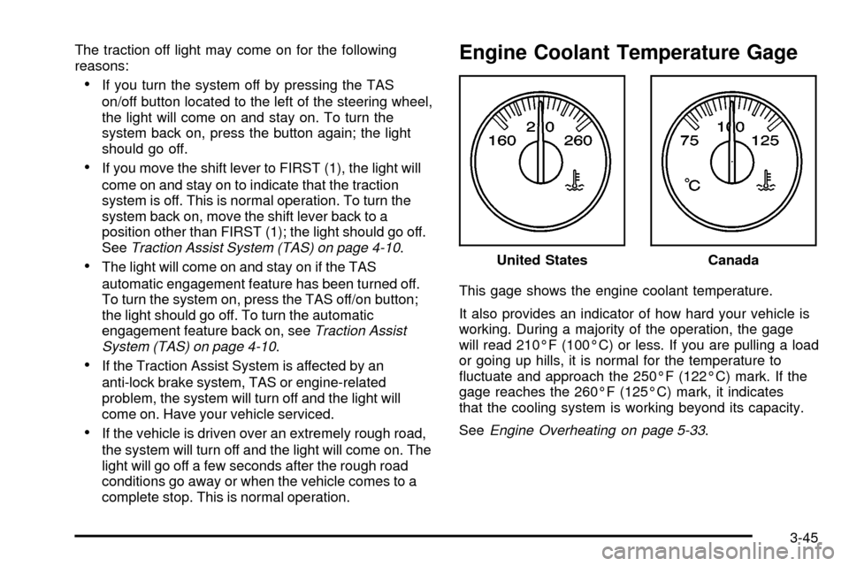 CHEVROLET TAHOE 2003 2.G Owners Manual The traction off light may come on for the following
reasons:
·If you turn the system off by pressing the TAS
on/off button located to the left of the steering wheel,
the light will come on and stay CHEVROLET TAHOE 2003 2.G Owners Manual The traction off light may come on for the following
reasons:
·If you turn the system off by pressing the TAS
on/off button located to the left of the steering wheel,
the light will come on and stay