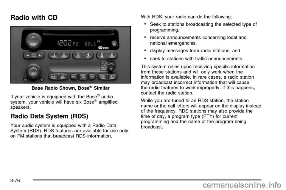 CHEVROLET TAHOE 2003 2.G Owners Manual Radio with CD
If your vehicle is equipped with the Bosežaudio
system, your vehicle will have six Bosežampli®ed
speakers.
Radio Data System (RDS)
Your audio system is equipped with a Radio Data
Syst CHEVROLET TAHOE 2003 2.G Owners Manual Radio with CD
If your vehicle is equipped with the Bosežaudio
system, your vehicle will have six Bosežampli®ed
speakers.
Radio Data System (RDS)
Your audio system is equipped with a Radio Data
Syst