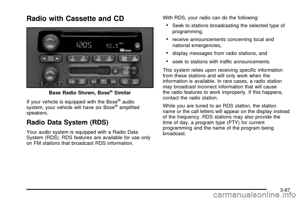 CHEVROLET TAHOE 2003 2.G Owners Manual Radio with Cassette and CD
If your vehicle is equipped with the Bosežaudio
system, your vehicle will have six Bosežampli®ed
speakers.
Radio Data System (RDS)
Your audio system is equipped with a Ra CHEVROLET TAHOE 2003 2.G Owners Manual Radio with Cassette and CD
If your vehicle is equipped with the Bosežaudio
system, your vehicle will have six Bosežampli®ed
speakers.
Radio Data System (RDS)
Your audio system is equipped with a Ra