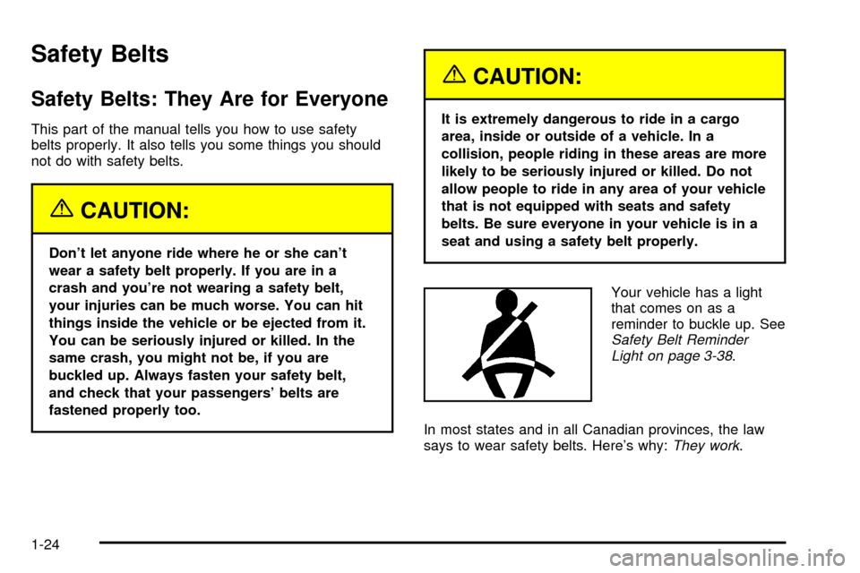 CHEVROLET TAHOE 2003 2.G Owners Manual Safety Belts
Safety Belts: They Are for Everyone
This part of the manual tells you how to use safety
belts properly. It also tells you some things you should
not do with safety belts.
{CAUTION:
Dont 