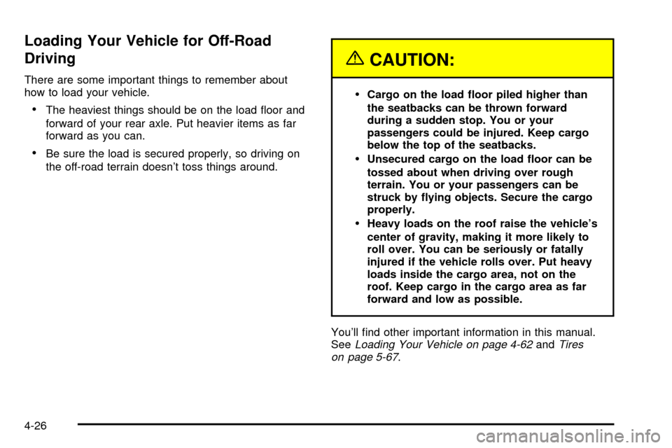 CHEVROLET TAHOE 2003 2.G Owners Manual Loading Your Vehicle for Off-Road
Driving
There are some important things to remember about
how to load your vehicle.
·The heaviest things should be on the load ¯oor and
forward of your rear axle. P CHEVROLET TAHOE 2003 2.G Owners Manual Loading Your Vehicle for Off-Road
Driving
There are some important things to remember about
how to load your vehicle.
·The heaviest things should be on the load ¯oor and
forward of your rear axle. P