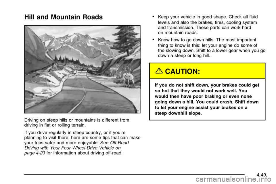 CHEVROLET TAHOE 2003 2.G Owners Manual Hill and Mountain Roads
Driving on steep hills or mountains is different from
driving in ¯at or rolling terrain.
If you drive regularly in steep country, or if youre
planning to visit there, here ar CHEVROLET TAHOE 2003 2.G Owners Manual Hill and Mountain Roads
Driving on steep hills or mountains is different from
driving in ¯at or rolling terrain.
If you drive regularly in steep country, or if youre
planning to visit there, here ar
