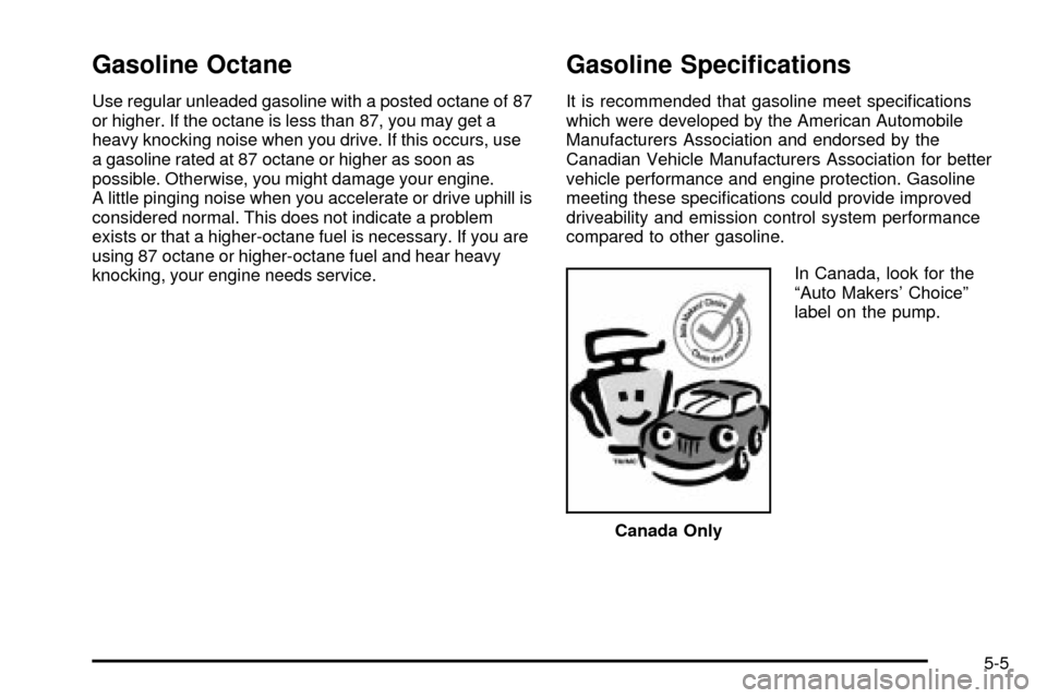 CHEVROLET TAHOE 2003 2.G Owners Manual Gasoline Octane
Use regular unleaded gasoline with a posted octane of 87
or higher. If the octane is less than 87, you may get a
heavy knocking noise when you drive. If this occurs, use
a gasoline rat CHEVROLET TAHOE 2003 2.G Owners Manual Gasoline Octane
Use regular unleaded gasoline with a posted octane of 87
or higher. If the octane is less than 87, you may get a
heavy knocking noise when you drive. If this occurs, use
a gasoline rat
