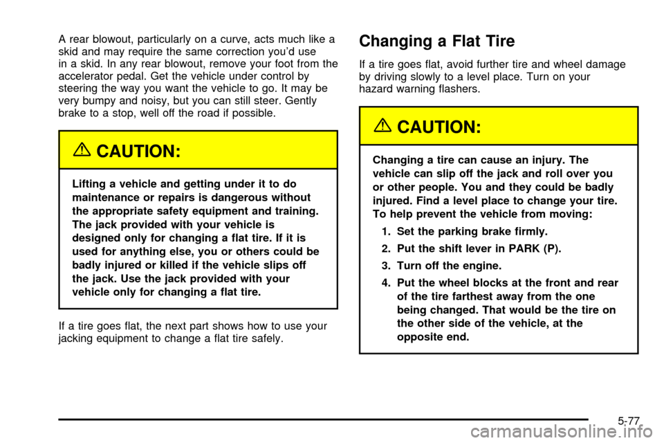 CHEVROLET TAHOE 2003 2.G Owners Manual A rear blowout, particularly on a curve, acts much like a
skid and may require the same correction youd use
in a skid. In any rear blowout, remove your foot from the
accelerator pedal. Get the vehicl CHEVROLET TAHOE 2003 2.G Owners Manual A rear blowout, particularly on a curve, acts much like a
skid and may require the same correction youd use
in a skid. In any rear blowout, remove your foot from the
accelerator pedal. Get the vehicl