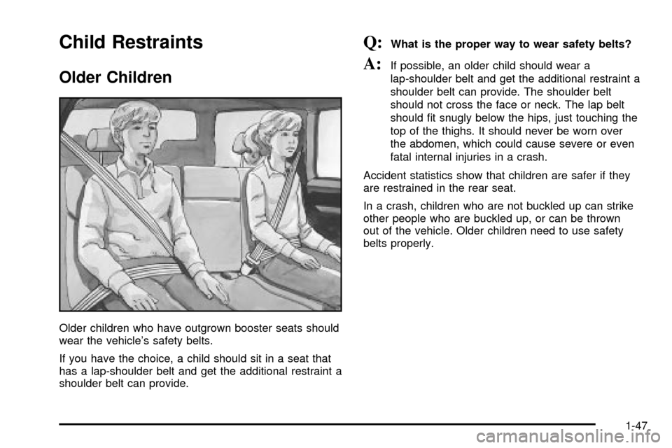 CHEVROLET TAHOE 2003 2.G Workshop Manual Child Restraints
Older Children
Older children who have outgrown booster seats should
wear the vehicles safety belts.
If you have the choice, a child should sit in a seat that
has a lap-shoulder belt