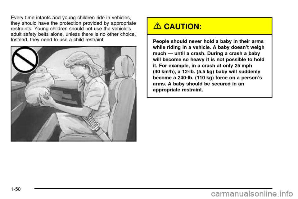 CHEVROLET TAHOE 2003 2.G Workshop Manual Every time infants and young children ride in vehicles,
they should have the protection provided by appropriate
restraints. Young children should not use the vehicles
adult safety belts alone, unless