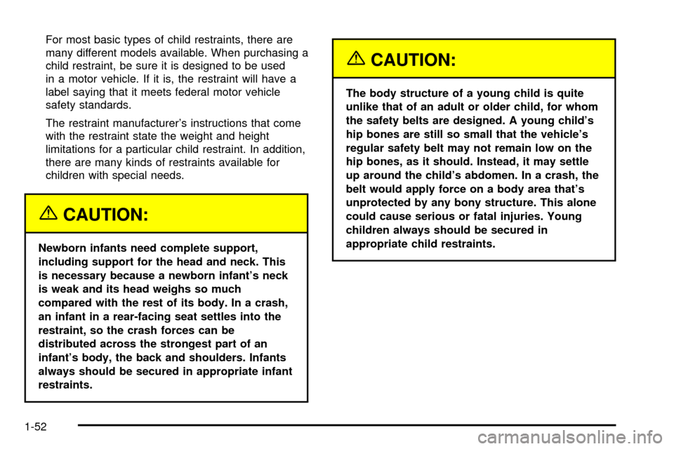 CHEVROLET TAHOE 2003 2.G Workshop Manual For most basic types of child restraints, there are
many different models available. When purchasing a
child restraint, be sure it is designed to be used
in a motor vehicle. If it is, the restraint wi