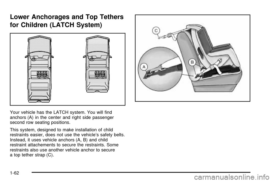 CHEVROLET TAHOE 2003 2.G Repair Manual Lower Anchorages and Top Tethers
for Children (LATCH System)
Your vehicle has the LATCH system. You will ®nd
anchors (A) in the center and right side passenger
second row seating positions.
This syst CHEVROLET TAHOE 2003 2.G Repair Manual Lower Anchorages and Top Tethers
for Children (LATCH System)
Your vehicle has the LATCH system. You will ®nd
anchors (A) in the center and right side passenger
second row seating positions.
This syst