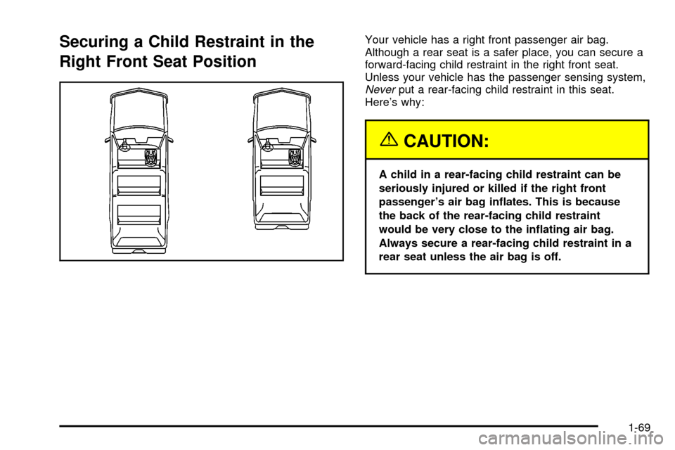 CHEVROLET TAHOE 2003 2.G Manual PDF Securing a Child Restraint in the
Right Front Seat PositionYour vehicle has a right front passenger air bag.
Although a rear seat is a safer place, you can secure a
forward-facing child restraint in t CHEVROLET TAHOE 2003 2.G Manual PDF Securing a Child Restraint in the
Right Front Seat PositionYour vehicle has a right front passenger air bag.
Although a rear seat is a safer place, you can secure a
forward-facing child restraint in t