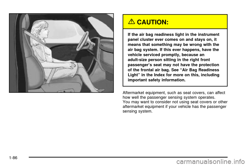 CHEVROLET TAHOE 2003 2.G Owners Manual {CAUTION:
If the air bag readiness light in the instrument
panel cluster ever comes on and stays on, it
means that something may be wrong with the
air bag system. If this ever happens, have the
vehicl CHEVROLET TAHOE 2003 2.G Owners Manual {CAUTION:
If the air bag readiness light in the instrument
panel cluster ever comes on and stays on, it
means that something may be wrong with the
air bag system. If this ever happens, have the
vehicl