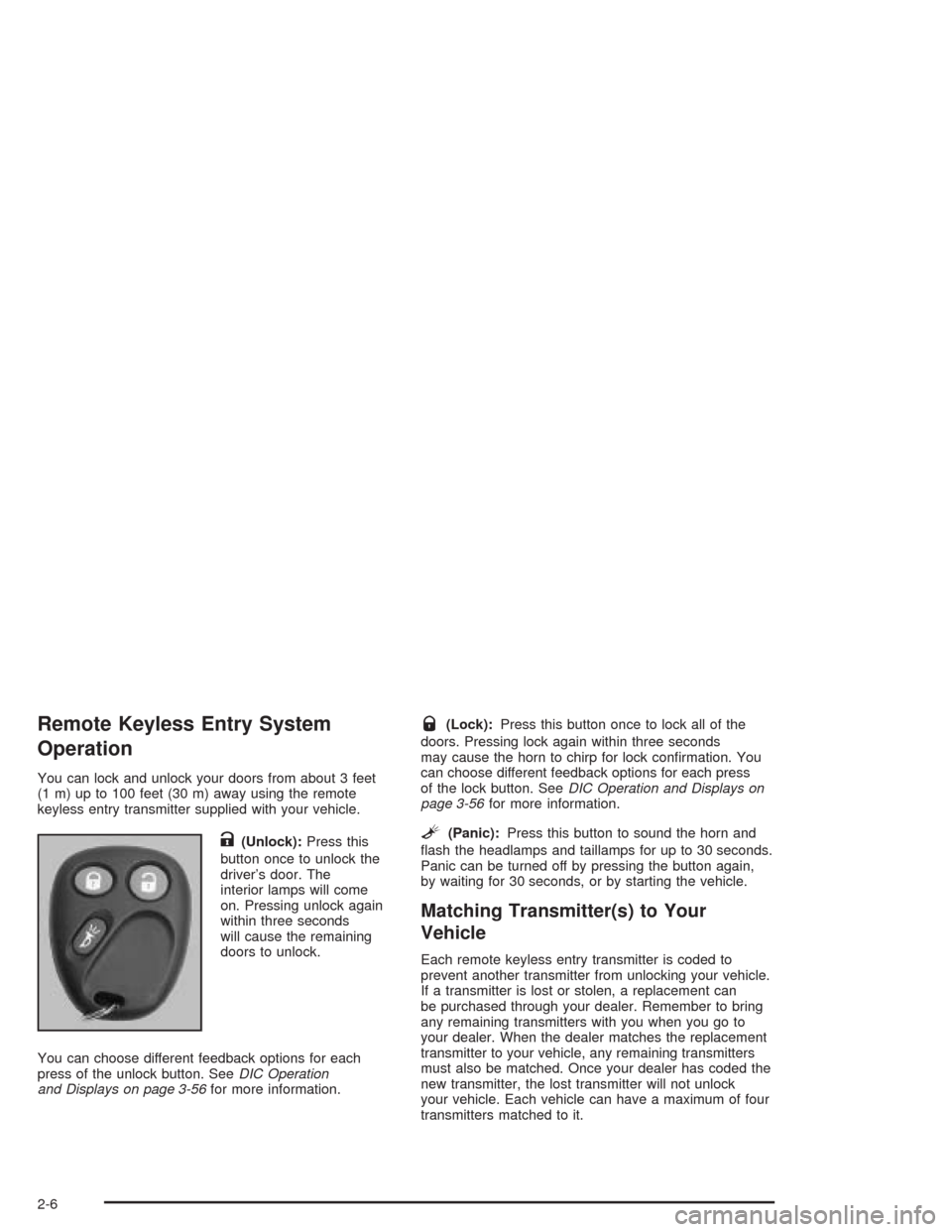 CHEVROLET TAHOE 2004 2.G Owners Manual Remote Keyless Entry System
Operation
You can lock and unlock your doors from about 3 feet
(1 m) up to 100 feet (30 m) away using the remote
keyless entry transmitter supplied with your vehicle.
K(Unl CHEVROLET TAHOE 2004 2.G Owners Manual Remote Keyless Entry System
Operation
You can lock and unlock your doors from about 3 feet
(1 m) up to 100 feet (30 m) away using the remote
keyless entry transmitter supplied with your vehicle.
K(Unl
