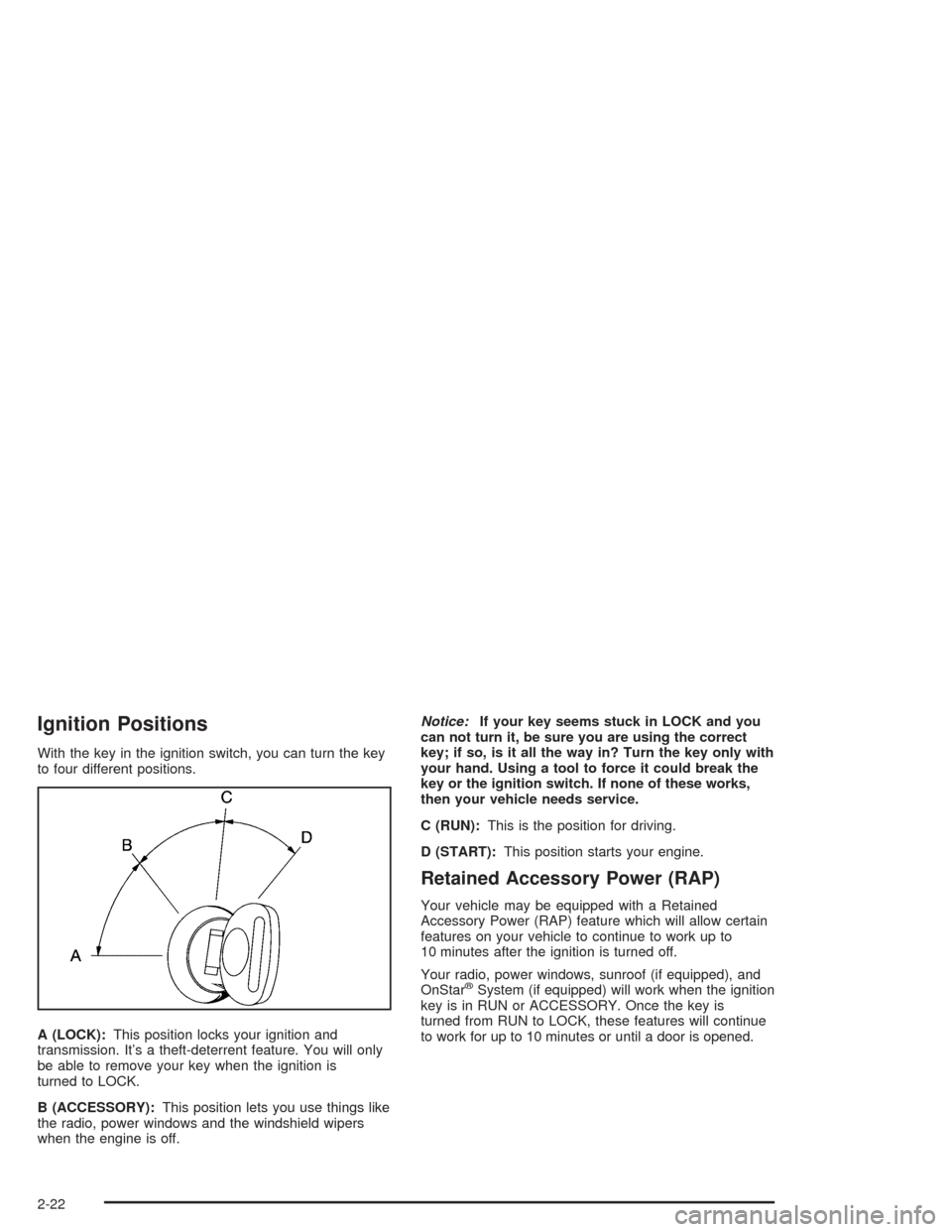 CHEVROLET TAHOE 2004 2.G Owners Manual Ignition Positions
With the key in the ignition switch, you can turn the key
to four different positions.
A (LOCK):This position locks your ignition and
transmission. It’s a theft-deterrent feature.