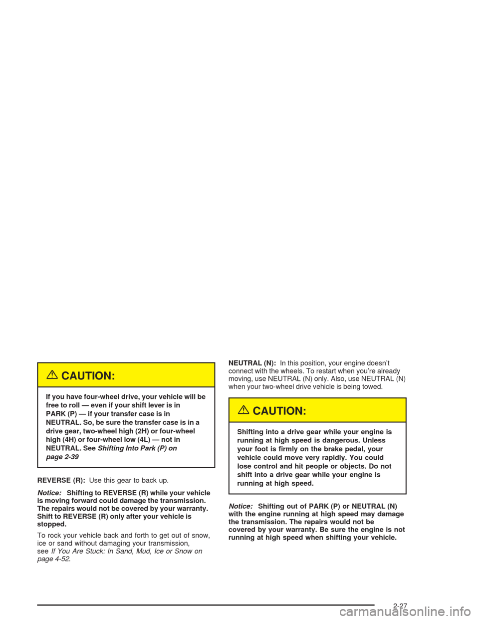 CHEVROLET TAHOE 2004 2.G Owners Manual {CAUTION:
If you have four-wheel drive, your vehicle will be
free to roll — even if your shift lever is in
PARK (P) — if your transfer case is in
NEUTRAL. So, be sure the transfer case is in a
dri