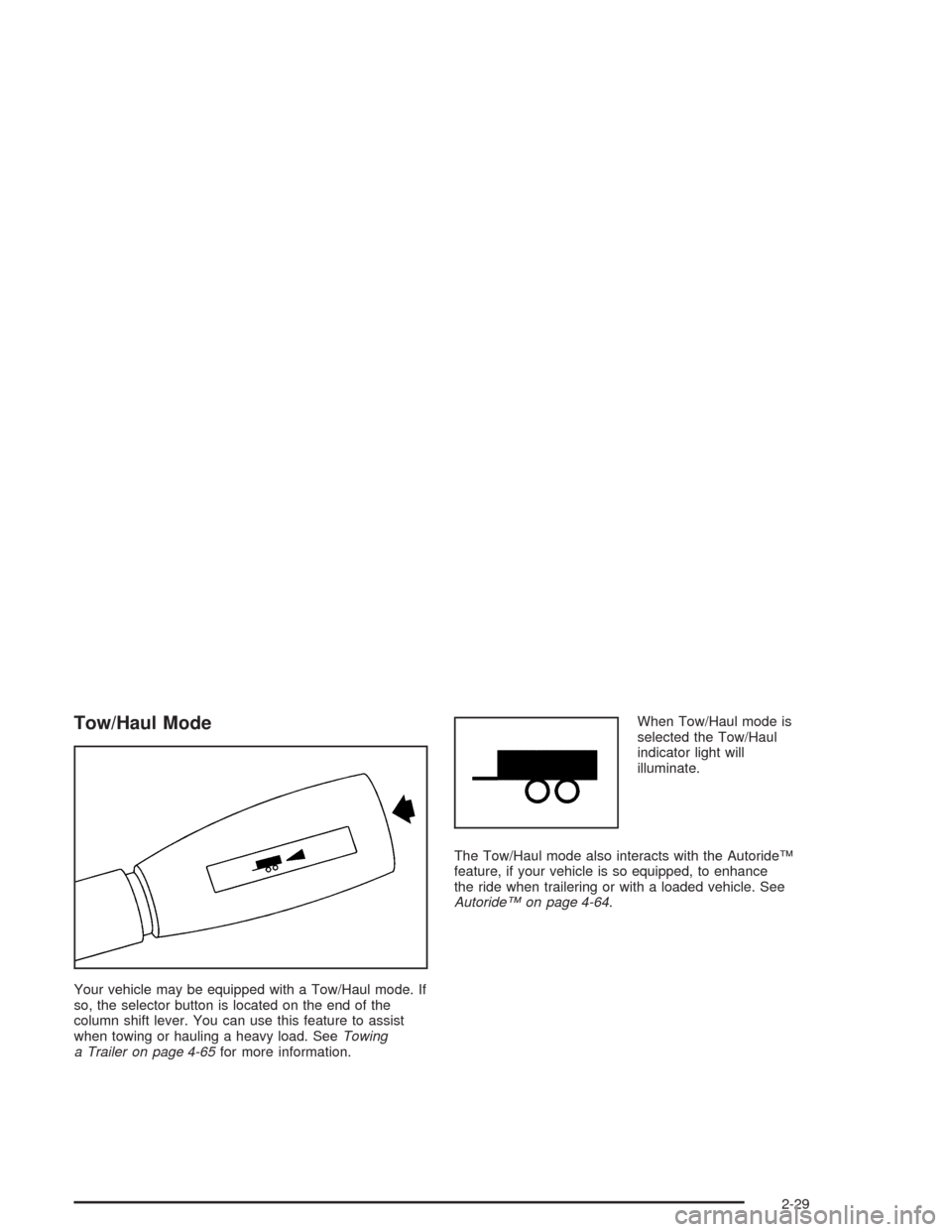 CHEVROLET TAHOE 2004 2.G Owners Manual Tow/Haul Mode
Your vehicle may be equipped with a Tow/Haul mode. If
so, the selector button is located on the end of the
column shift lever. You can use this feature to assist
when towing or hauling a