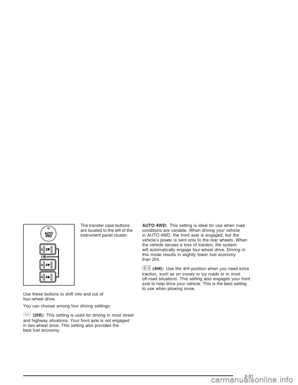 CHEVROLET TAHOE 2004 2.G Owners Manual The transfer case buttons
are located to the left of the
instrument panel cluster.
Use these buttons to shift into and out of
four-wheel drive.
You can choose among four driving settings:
h(2HI):This 