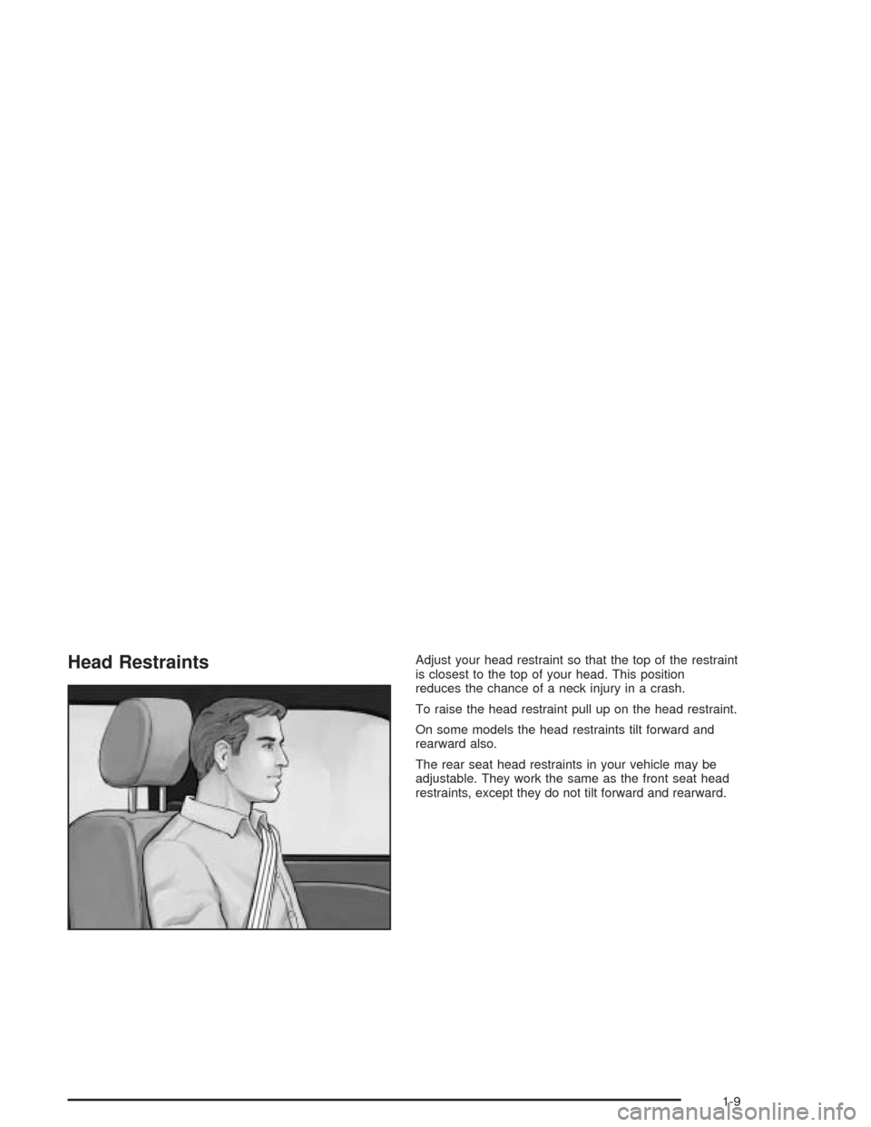 CHEVROLET TAHOE 2004 2.G User Guide Head RestraintsAdjust your head restraint so that the top of the restraint
is closest to the top of your head. This position
reduces the chance of a neck injury in a crash.
To raise the head restraint CHEVROLET TAHOE 2004 2.G User Guide Head RestraintsAdjust your head restraint so that the top of the restraint
is closest to the top of your head. This position
reduces the chance of a neck injury in a crash.
To raise the head restraint