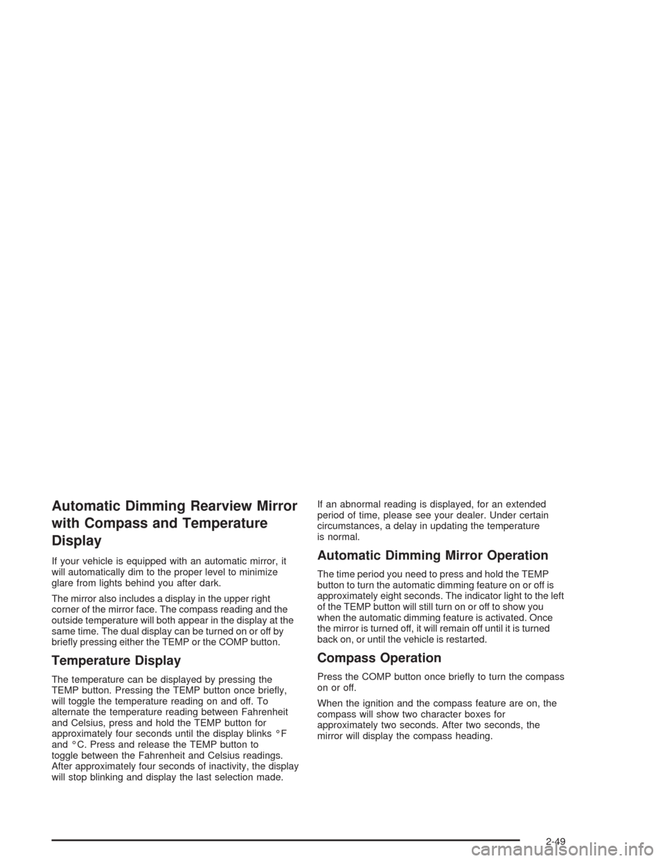 CHEVROLET TAHOE 2004 2.G Owners Manual Automatic Dimming Rearview Mirror
with Compass and Temperature
Display
If your vehicle is equipped with an automatic mirror, it
will automatically dim to the proper level to minimize
glare from lights