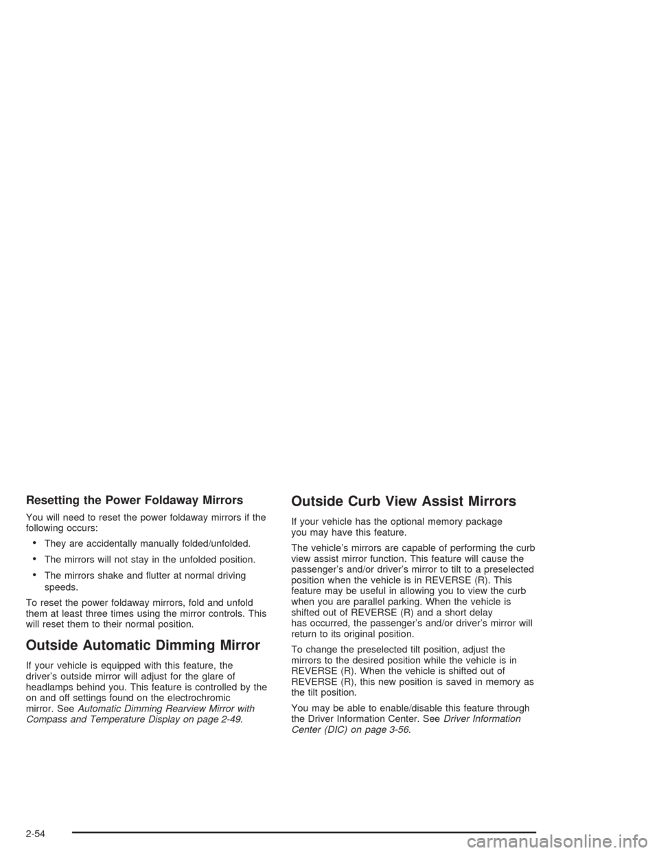 CHEVROLET TAHOE 2004 2.G Owners Manual Resetting the Power Foldaway Mirrors
You will need to reset the power foldaway mirrors if the
following occurs:
They are accidentally manually folded/unfolded.
The mirrors will not stay in the unfol