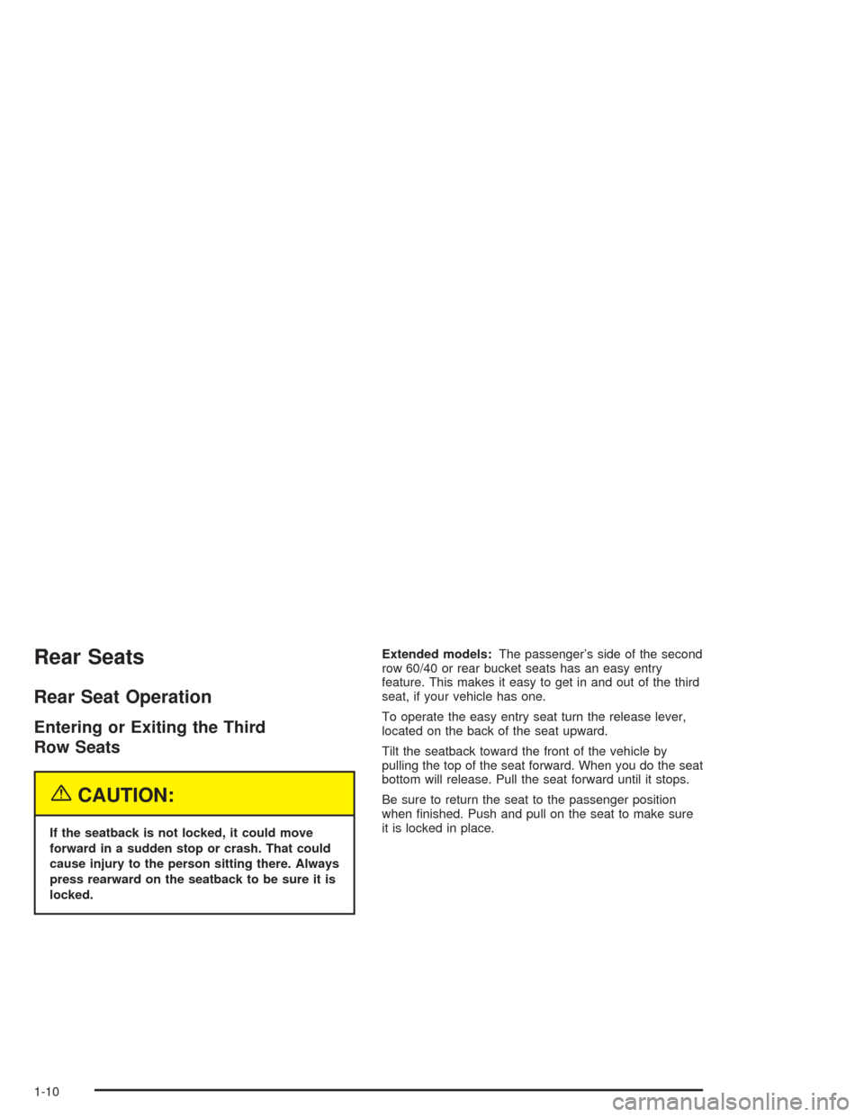 CHEVROLET TAHOE 2004 2.G User Guide Rear Seats
Rear Seat Operation
Entering or Exiting the Third
Row Seats
{CAUTION:
If the seatback is not locked, it could move
forward in a sudden stop or crash. That could
cause injury to the person s