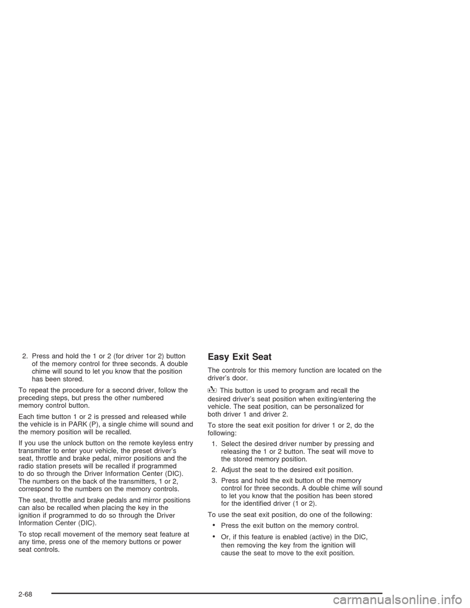 CHEVROLET TAHOE 2004 2.G Owners Manual 2. Press and hold the 1 or 2 (for driver 1or 2) button
of the memory control for three seconds. A double
chime will sound to let you know that the position
has been stored.
To repeat the procedure for