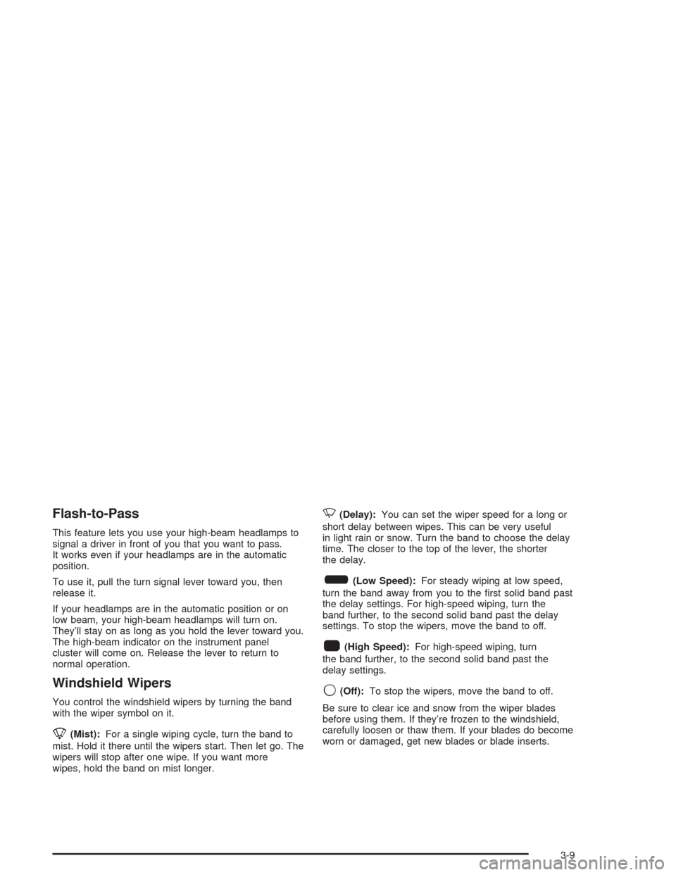 CHEVROLET TAHOE 2004 2.G Owners Manual Flash-to-Pass
This feature lets you use your high-beam headlamps to
signal a driver in front of you that you want to pass.
It works even if your headlamps are in the automatic
position.
To use it, pul