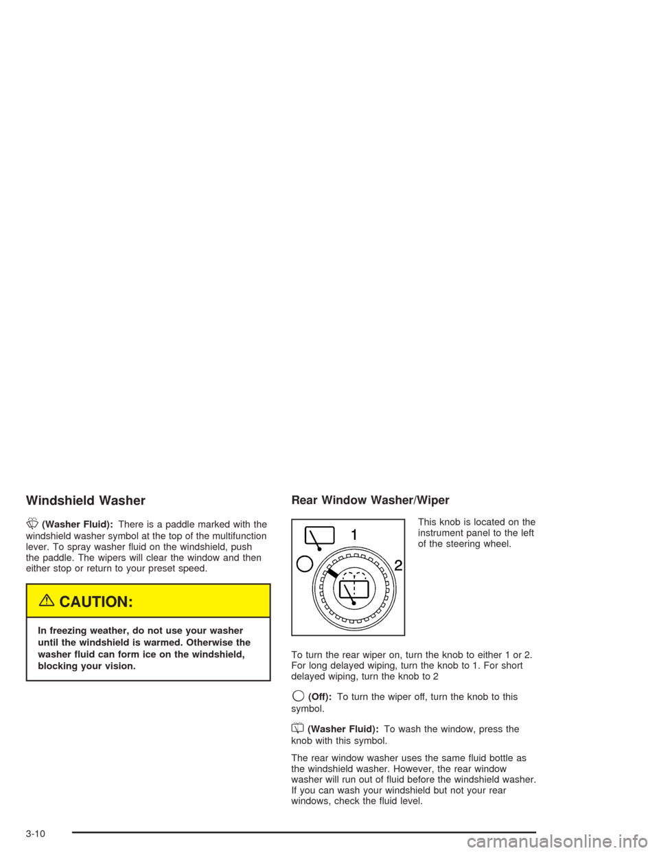 CHEVROLET TAHOE 2004 2.G Owners Manual Windshield Washer
L
(Washer Fluid):There is a paddle marked with the
windshield washer symbol at the top of the multifunction
lever. To spray washer �uid on the windshield, push
the paddle. The wipers