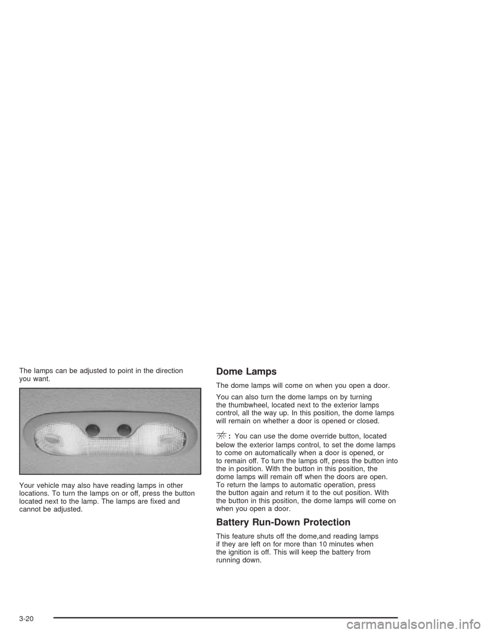 CHEVROLET TAHOE 2004 2.G Owners Manual The lamps can be adjusted to point in the direction
you want.
Your vehicle may also have reading lamps in other
locations. To turn the lamps on or off, press the button
located next to the lamp. The l