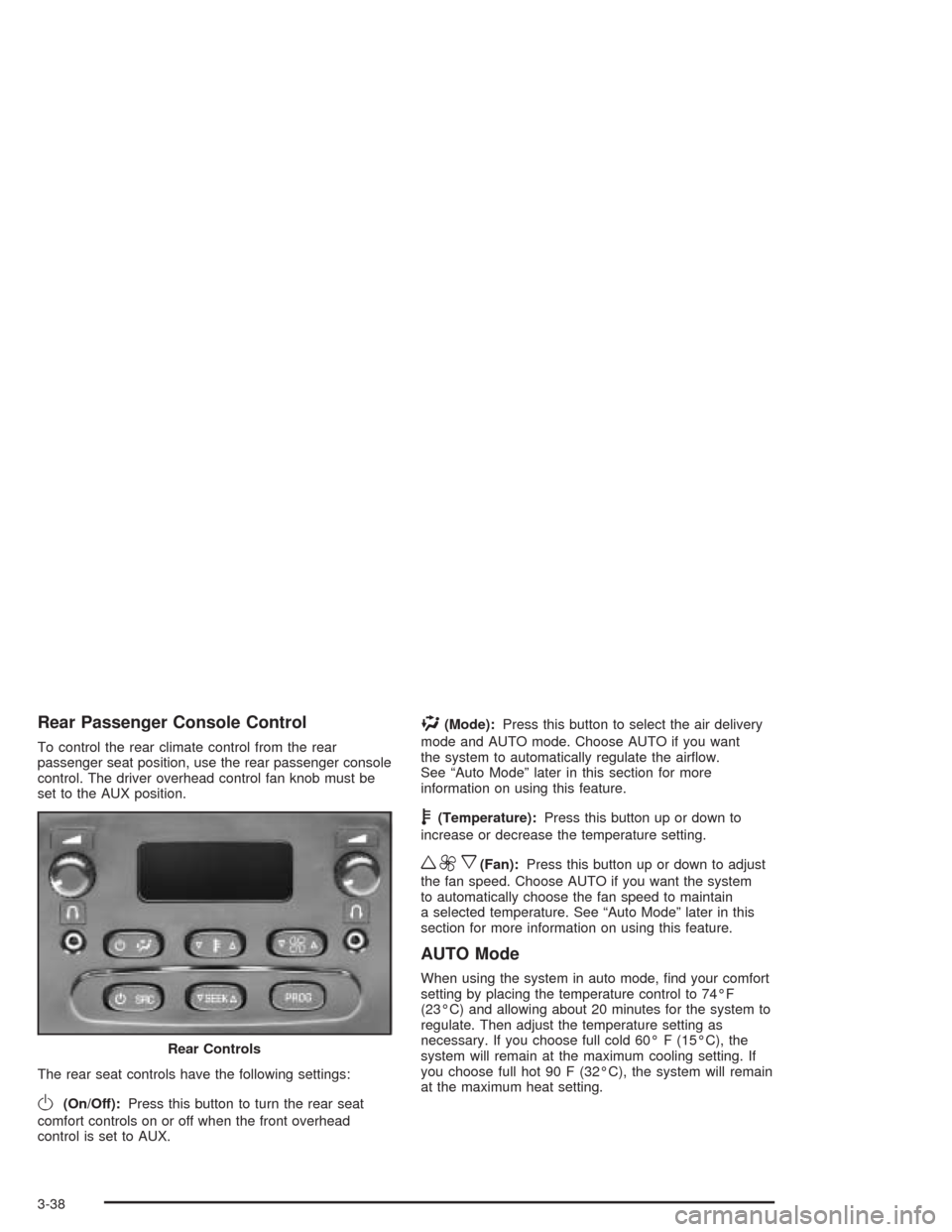 CHEVROLET TAHOE 2004 2.G Owners Manual Rear Passenger Console Control
To control the rear climate control from the rear
passenger seat position, use the rear passenger console
control. The driver overhead control fan knob must be
set to th