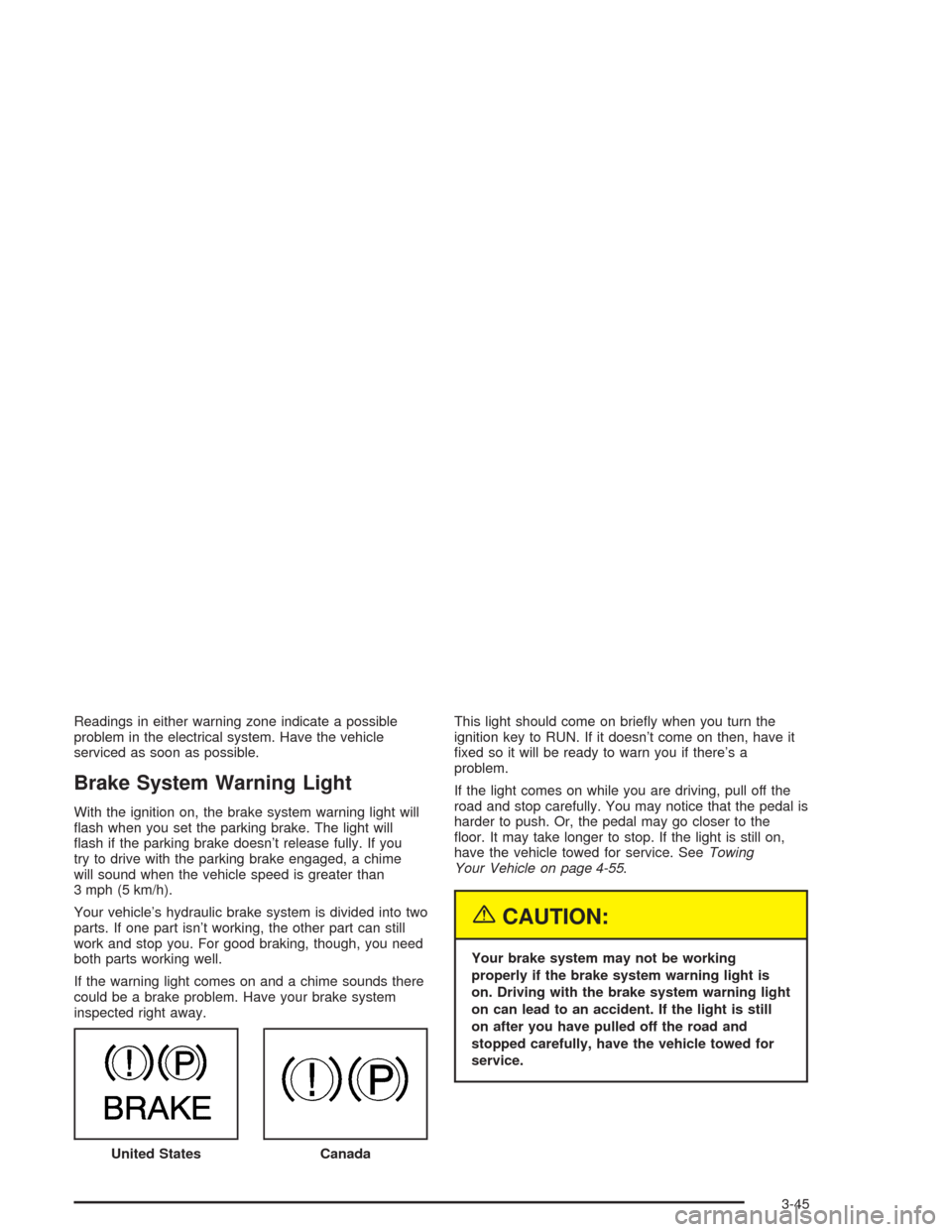 CHEVROLET TAHOE 2004 2.G Owners Manual Readings in either warning zone indicate a possible
problem in the electrical system. Have the vehicle
serviced as soon as possible.
Brake System Warning Light
With the ignition on, the brake system w