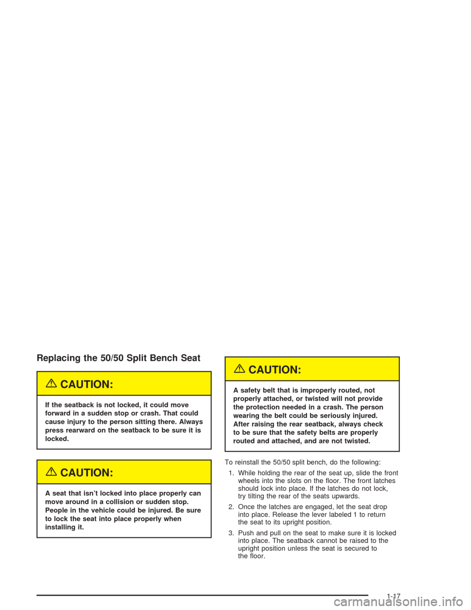 CHEVROLET TAHOE 2004 2.G Owners Manual Replacing the 50/50 Split Bench Seat
{CAUTION:
If the seatback is not locked, it could move
forward in a sudden stop or crash. That could
cause injury to the person sitting there. Always
press rearwar