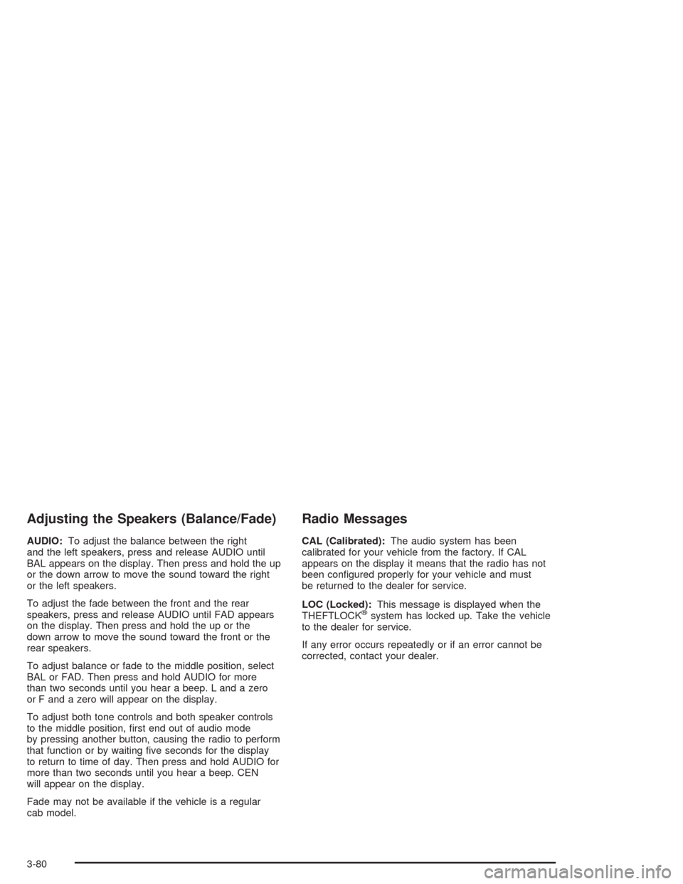 CHEVROLET TAHOE 2004 2.G Owners Manual Adjusting the Speakers (Balance/Fade)
AUDIO:To adjust the balance between the right
and the left speakers, press and release AUDIO until
BAL appears on the display. Then press and hold the up
or the d