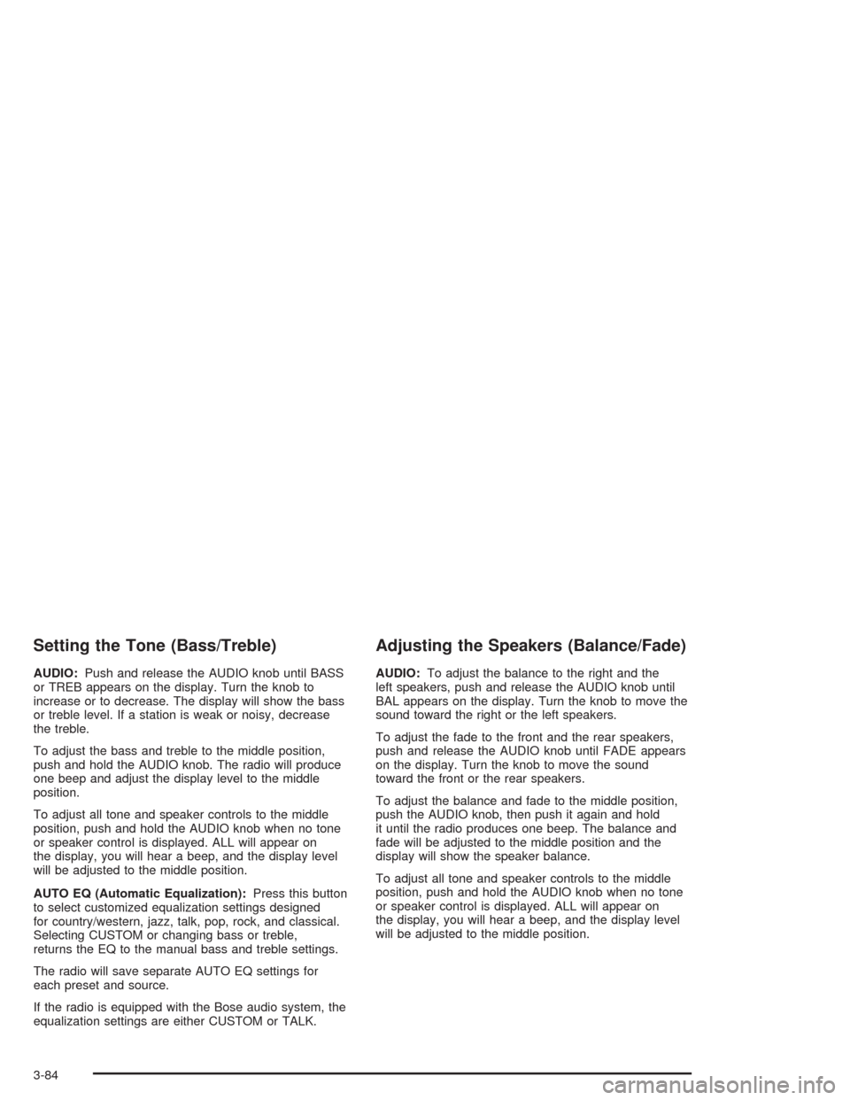 CHEVROLET TAHOE 2004 2.G Owners Manual Setting the Tone (Bass/Treble)
AUDIO:Push and release the AUDIO knob until BASS
or TREB appears on the display. Turn the knob to
increase or to decrease. The display will show the bass
or treble level