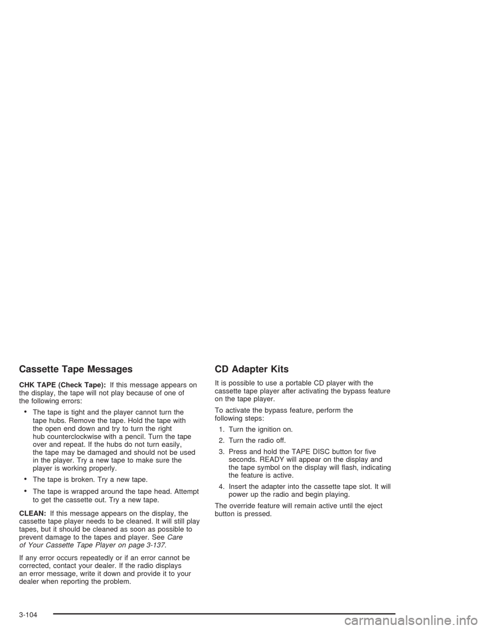 CHEVROLET TAHOE 2004 2.G Owners Manual Cassette Tape Messages
CHK TAPE (Check Tape):If this message appears on
the display, the tape will not play because of one of
the following errors:
The tape is tight and the player cannot turn the
ta